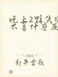 晚上2点失眠睡不着什么原因