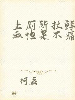 上厕所拉鲜红的血但是不痛怎么回事