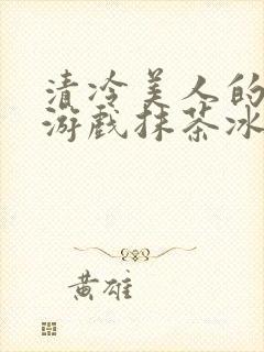 清冷美人的神奇游戏抹茶冰沙1封面