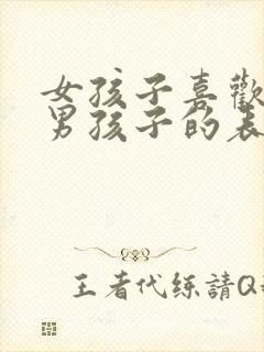 女孩子喜欢一个男孩子的表现