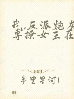 我,反派炮灰,专撩女主在线全本阅读