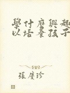 学什么兴趣班可以培养孩子专注力