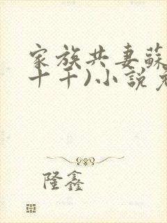 家族共妻苏苏(十千)小说免费封面