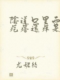 阴道口里面有小疙瘩还痒是怎么回事