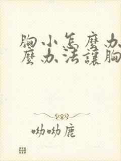 胸小怎么办有什么办法让胸大一点