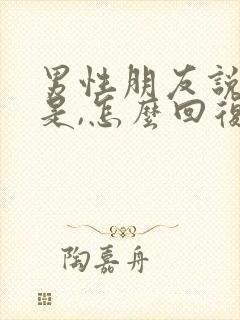 男性朋友说应该是,怎么回复