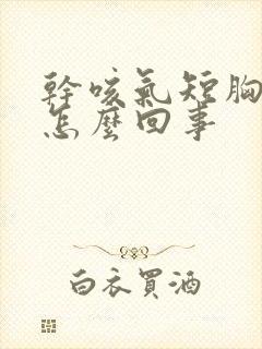 干咳气短胸闷是怎么回事