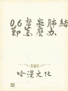 0.6厘米肺结节怎么办