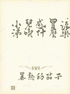 小儿感冒流黄鼻涕吃什么药