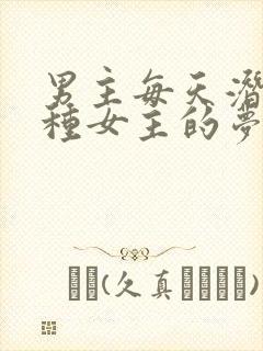 男主每天潜入各种女主的梦里小说