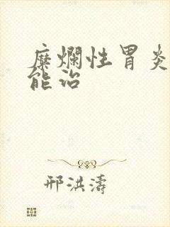 糜烂性胃炎多久能治