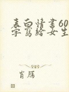 表白情书600字写给女生