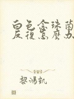 白色念珠菌阴炎反复怎么办