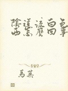 阴道流白色的东西怎么回事