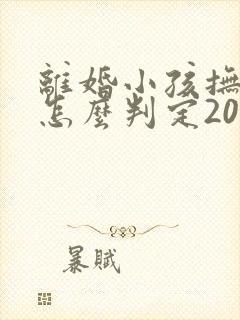 离婚小孩抚养权怎么判定2022