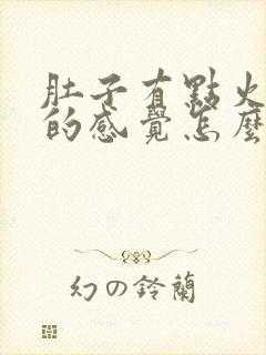 肚子有点火辣辣的感觉怎么回事