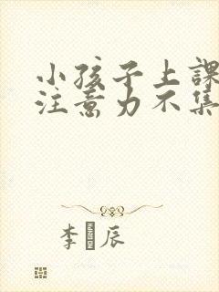 小孩子上课走神注意力不集中