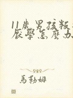 11岁男孩叛逆厌学怎么办