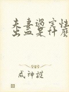 夫妻过完性生活出血是什么原因