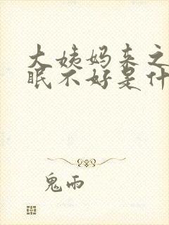 大姨妈来之前睡眠不好是什么原因