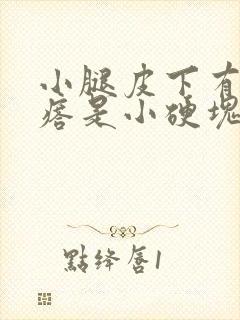 小腿皮下有个疙瘩是小硬块