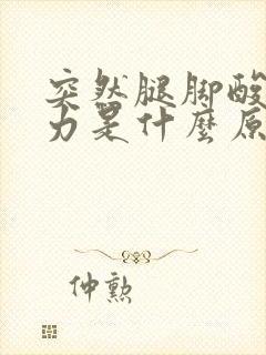 突然腿脚酸软无力是什么原因