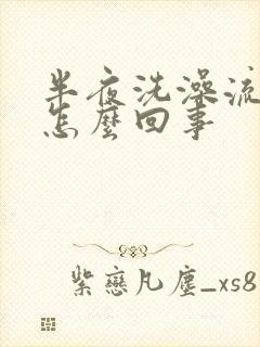 半夜洗澡流鼻血怎么回事