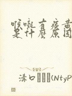 喉咙有痰黄鼻涕是什么原因