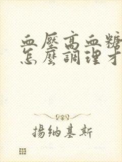 血压高血糖也高怎么调理才会降