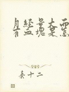 月经量大而且还有血块是怎么回事