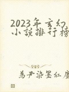 2023年玄幻小说排行榜