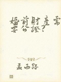 婚前财产需不需要公证?