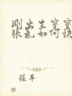 刚出生宝宝肚子胀气如何快速消除