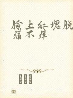 脸上红块脱皮不痛不痒