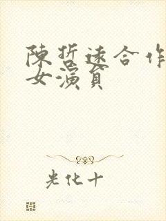 陈哲远合作过的女演员