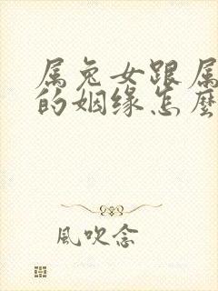 属兔女跟属龙男的姻缘怎么样呢