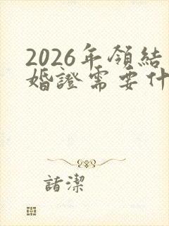 2026年领结婚证需要什么证件封面