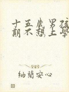 十五岁男孩叛逆期不想上学