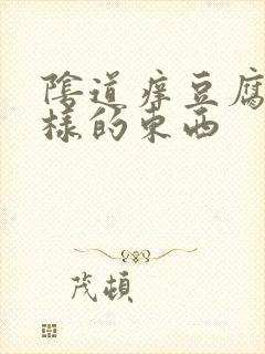 阴道痒豆腐渣一样的东西