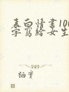 表白情书100字写给女生超感动