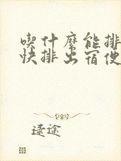 吃什么能排便最快排出宿便