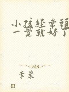 小孩经常头疼睡一觉就好了是什么原因引起的