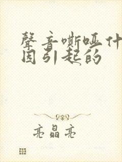 声音嘶哑什么原因引起的封面