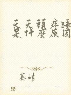 天天头疼睡不着是什么原因?