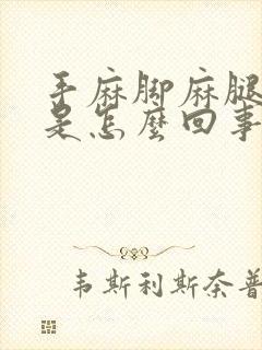 手麻脚麻腿无力是怎么回事