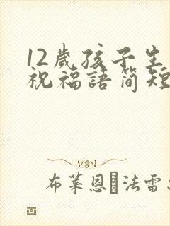 12岁孩子生日祝福语简短独特