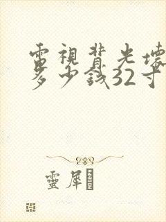 电视背光坏了修多少钱32寸