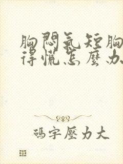 胸闷气短胸口堵得慌怎么办