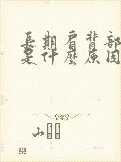 长期肩背部疼痛是什么原因