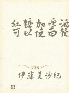 红糖加啤酒洗头可以使白发变黑吗封面